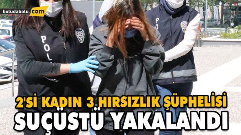 2’Sİ KADIN 3 HIRSIZLIK ŞÜPHELİSİ SUÇÜSTÜ YAKALANDI