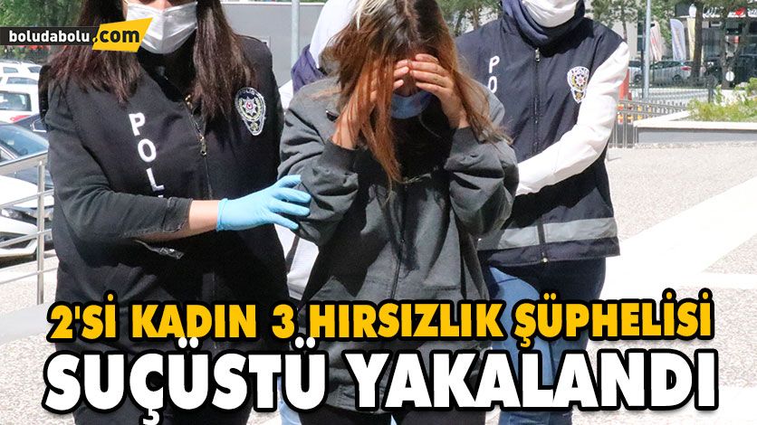 2’Sİ KADIN 3 HIRSIZLIK ŞÜPHELİSİ SUÇÜSTÜ YAKALANDI 2’Sİ KADIN 3 HIRSIZLIK ŞÜPHELİSİ SUÇÜSTÜ YAKALANDI