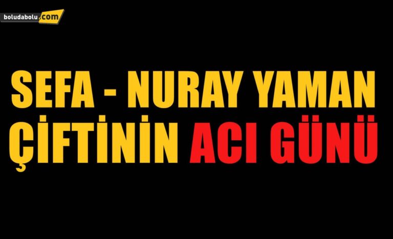 SEFA NURAY YAMAN ÇİFTİNİN ACI GÜNÜ