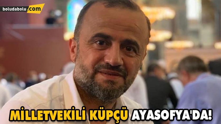 MİLLETVEKİLİ KÜPÇÜ AYASOFYA’DA! MİLLETVEKİLİ KÜPÇÜ AYASOFYA’DA!