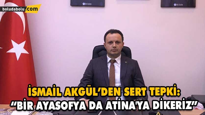 İSMAİL AKGÜL’DEN SERT TEPKİ: “BİR AYASOFYA DA ATİNA’YA DİKERİZ” İSMAİL AKGÜL’DEN SERT TEPKİ: “BİR AYASOFYA DA ATİNA’YA DİKERİZ”