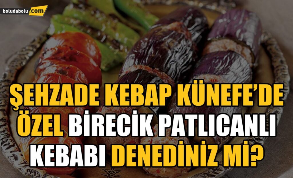 ŞEHZADE KEBAP KÜNEFE’DE ÖZEL BİRECİK PATLICANLI KEBABI DENEDİNİZ Mİ? ŞEHZADE KEBAP KÜNEFE’DE ÖZEL BİRECİK PATLICANLI KEBABI DENEDİNİZ Mİ?