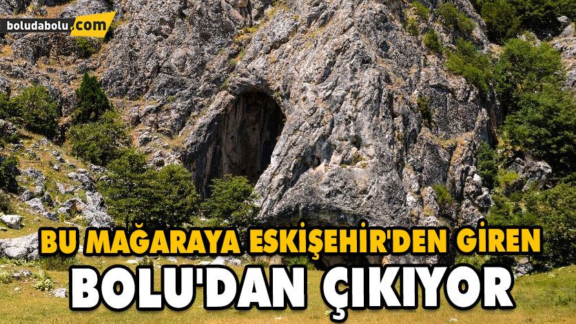 BU MAĞARAYA ESKİŞEHİR’DEN GİREN BOLU’DAN ÇIKIYOR BU MAĞARAYA ESKİŞEHİR’DEN GİREN BOLU’DAN ÇIKIYOR