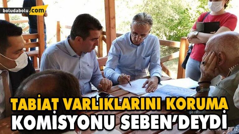 TABİAT VARLIKLARINI KORUMA KOMİSYONU SEBEN’DEYDİ