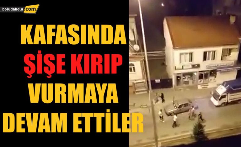 KAFASINDA ŞİŞE KIRIP VURMAYA DEVAM ETTİLER