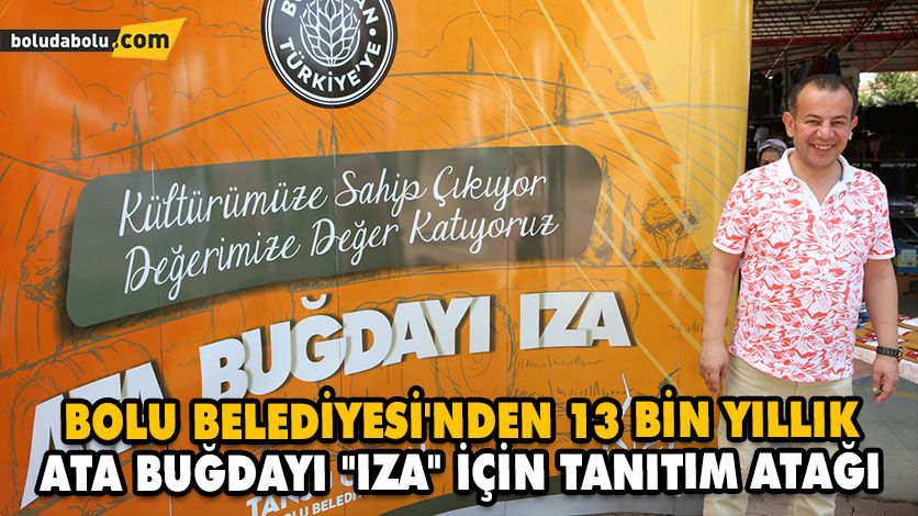 BOLU BELEDİYESİ’NDEN 13 BİN YILLIK ATA BUĞDAYI “IZA” İÇİN TANITIM ATAĞI BOLU BELEDİYESİ’NDEN 13 BİN YILLIK ATA BUĞDAYI “IZA” İÇİN TANITIM ATAĞI