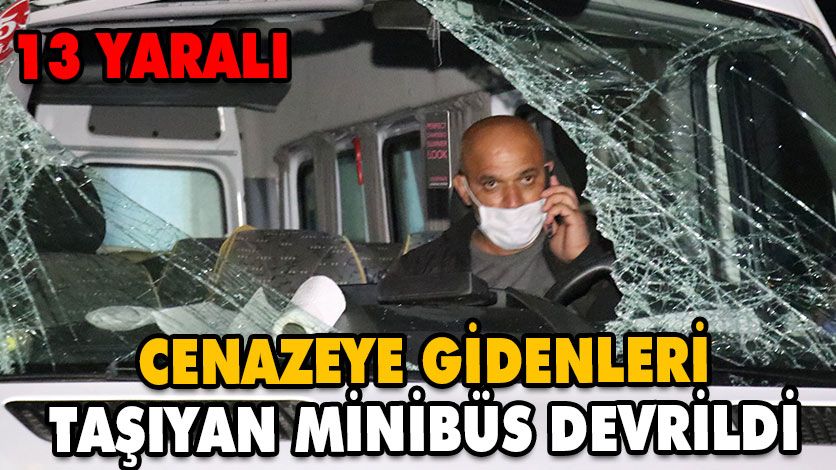 CENAZEYE GİDENLERİ TAŞIYAN MİNİBÜS DEVRİLDİ CENAZEYE GİDENLERİ TAŞIYAN MİNİBÜS DEVRİLDİ