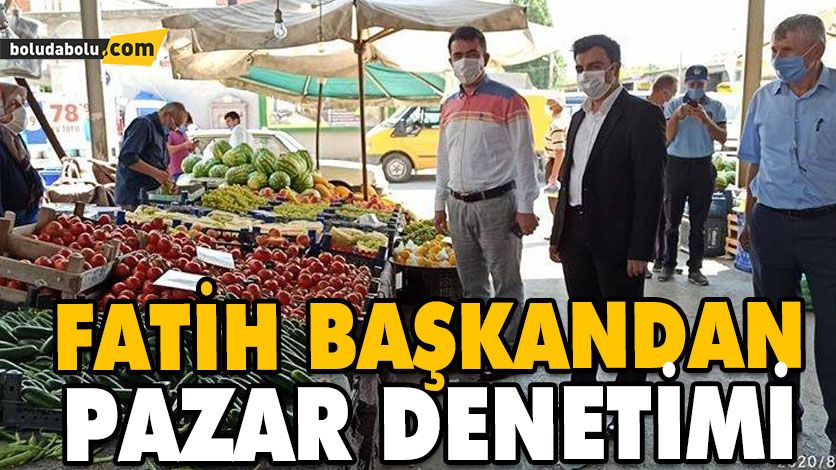 FATİH BAŞKANDAN PAZAR DENETİMİ FATİH BAŞKANDAN PAZAR DENETİMİ