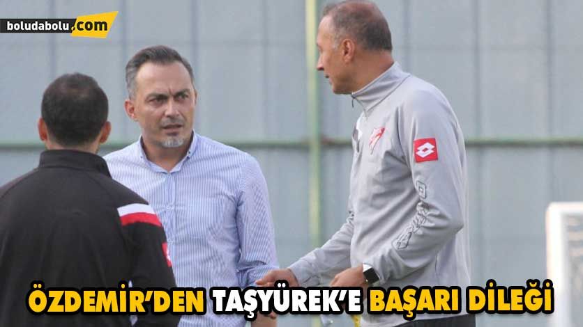 ÖZDEMİR’DEN TAŞYÜREK’E BAŞARI DİLEĞİ ÖZDEMİR’DEN TAŞYÜREK’E BAŞARI DİLEĞİ