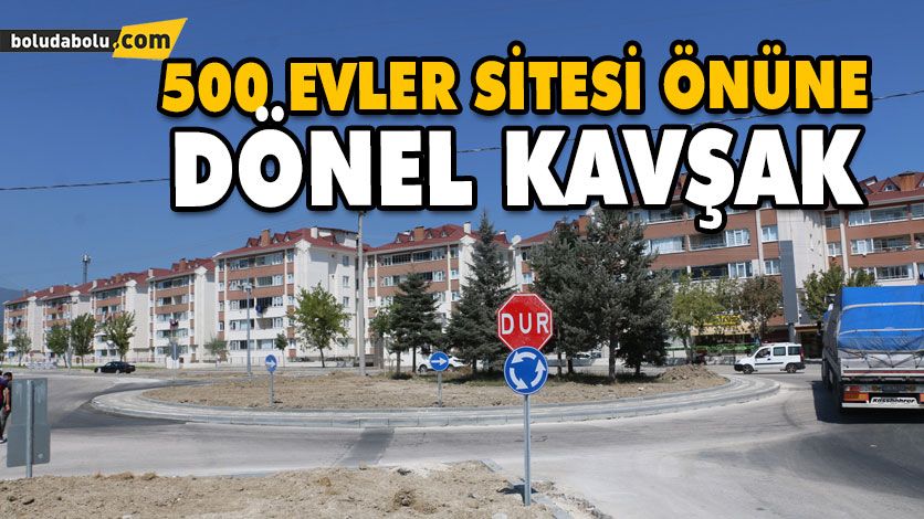 500 EVLER SİTESİ ÖNÜNE DÖNEL KAVŞAK 500 EVLER SİTESİ ÖNÜNE DÖNEL KAVŞAK