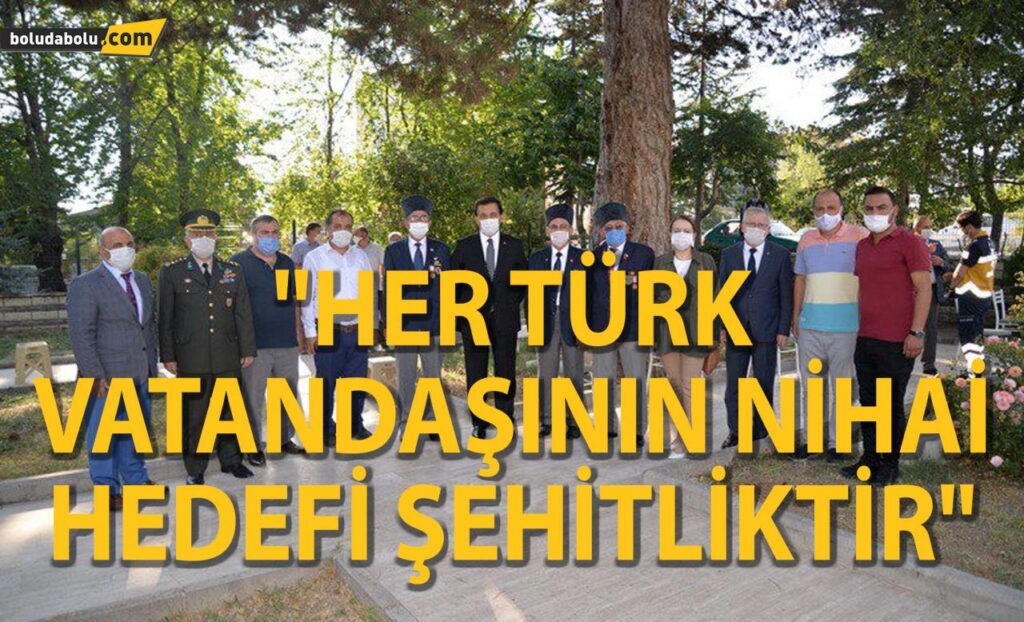 “HER TÜRK VATANDAŞININ NİHAİ HEDEFİ ŞEHİTLİKTİR” “HER TÜRK VATANDAŞININ NİHAİ HEDEFİ ŞEHİTLİKTİR”