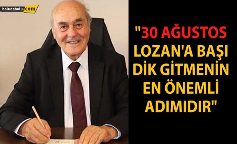 “30 AĞUSTOS LOZAN’A BAŞI DİK GİTMENİN EN ÖNEMLİ ADIMIDIR”