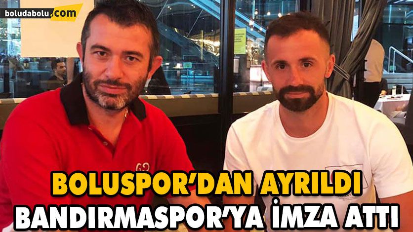 BOLUSPOR’DAN AYRILDI BANDIRMASPOR’YA İMZA ATTI BOLUSPOR’DAN AYRILDI BANDIRMASPOR’YA İMZA ATTI