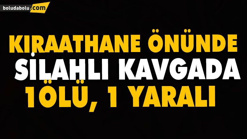 SİLAHLI KAVGA: 1 ÖLÜ, 1 YARALI SİLAHLI KAVGA: 1 ÖLÜ, 1 YARALI