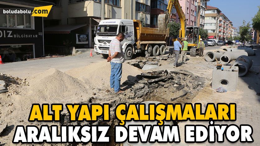 ALT YAPI ÇALIŞMALARI ARALIKSIZ DEVAM EDİYOR ALT YAPI ÇALIŞMALARI ARALIKSIZ DEVAM EDİYOR