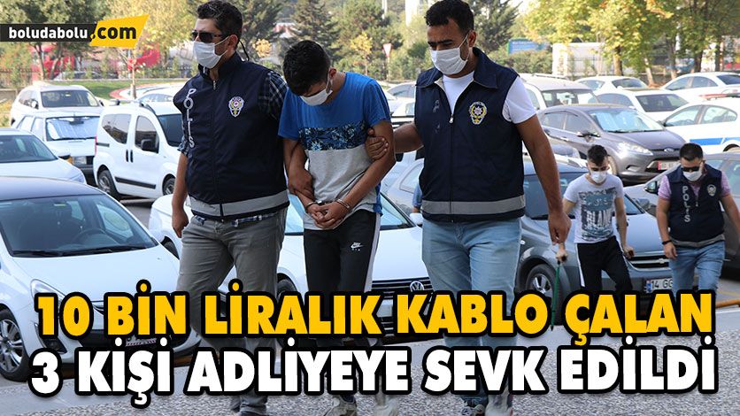 10 BİN LİRALIK KABLO ÇALAN 3 KİŞİ ADLİYEYE SEVK EDİLDİ
