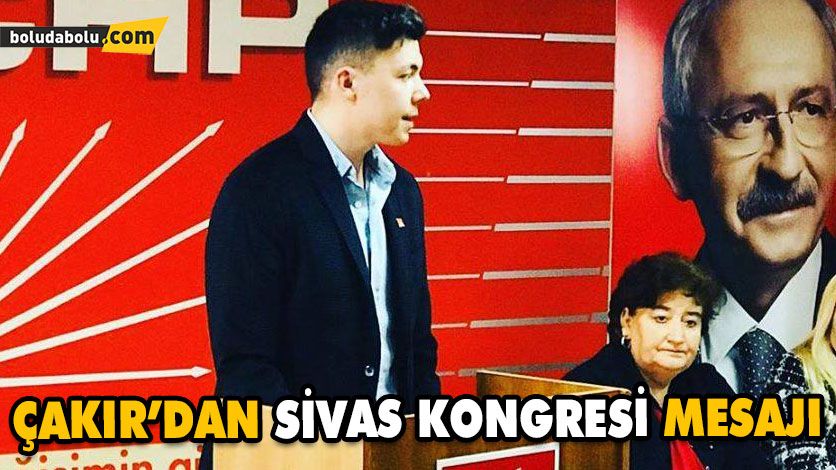 ÇAKIR’DAN SİVAS KONGRESİ MESAJI ÇAKIR’DAN SİVAS KONGRESİ MESAJI