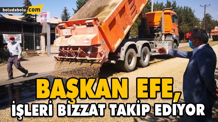 BAŞKAN EFE, İŞLERİ BİZZAT TAKİP EDİYOR BAŞKAN EFE, İŞLERİ BİZZAT TAKİP EDİYOR
