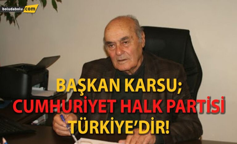 Başkan Karsu; Cumhuriyet Halk Partisi Türkiye’dir!