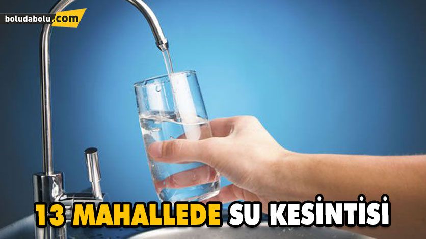 13 MAHALLEDE SU KESİNTİSİ 13 MAHALLEDE SU KESİNTİSİ