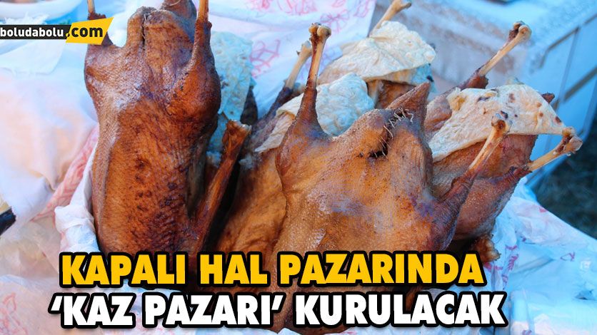 KAPALI HAL PAZARINDA ‘KAZ PAZARI’ KURULACAK