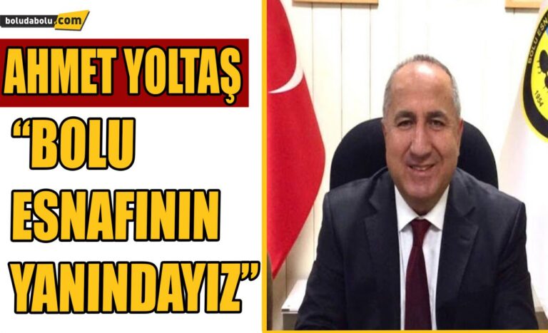 Ahmet Yoltaş ” Biz Bolu esnafının yanındayız”