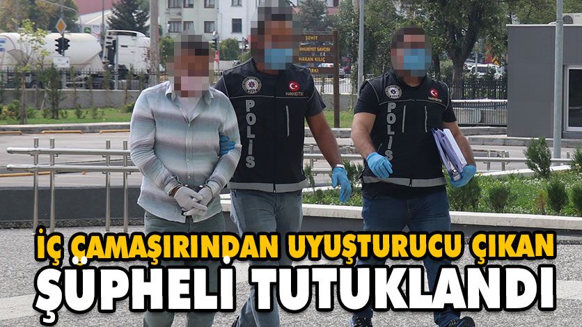 İÇ ÇAMAŞIRINDAN UYUŞTURUCU ÇIKAN ŞÜPHELİ TUTUKLANDI İÇ ÇAMAŞIRINDAN UYUŞTURUCU ÇIKAN ŞÜPHELİ TUTUKLANDI