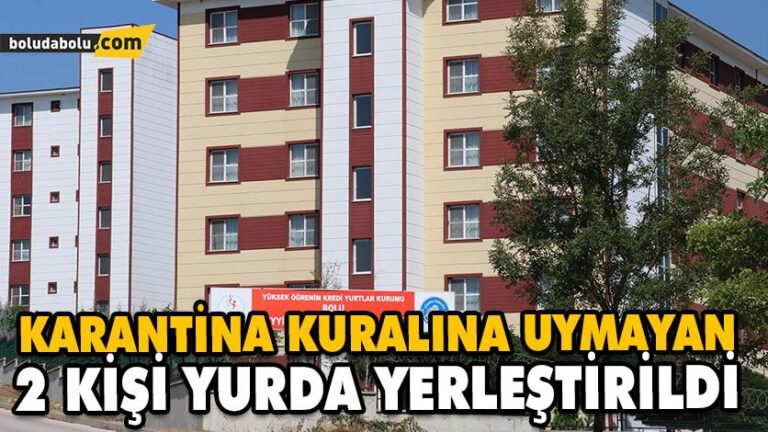 KARANTİNA KURALINA UYMAYAN 2 KİŞİ YURDA YERLEŞTİRİLDİ