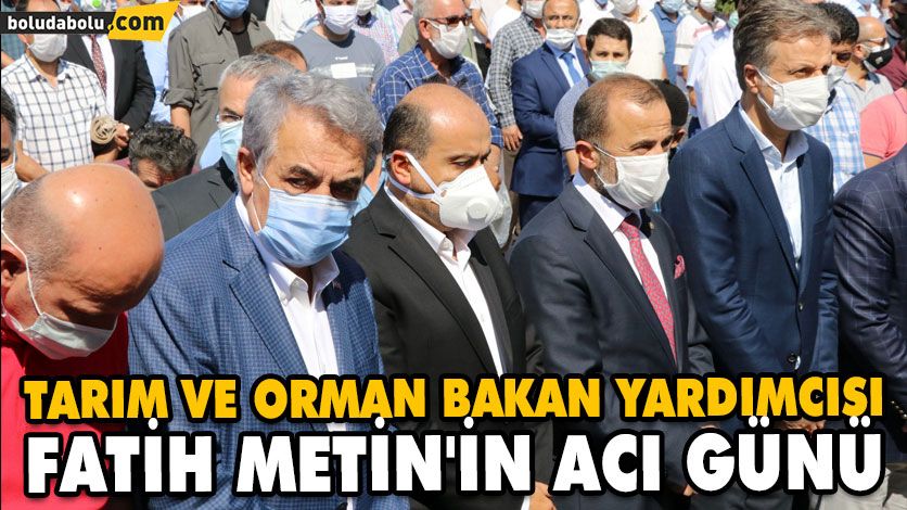 TARIM VE ORMAN BAKAN YARDIMCISI FATİH METİN’İN ACI GÜNÜ TARIM VE ORMAN BAKAN YARDIMCISI FATİH METİN’İN ACI GÜNÜ