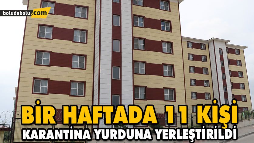 BİR HAFTADA 11 KİŞİ KARANTİNA YURDUNA YERLEŞTİRİLDİ