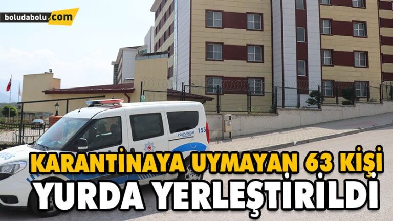 KARANTİNAYA UYMAYAN 63 KİŞİ YURDA YERLEŞTİRİLDİ