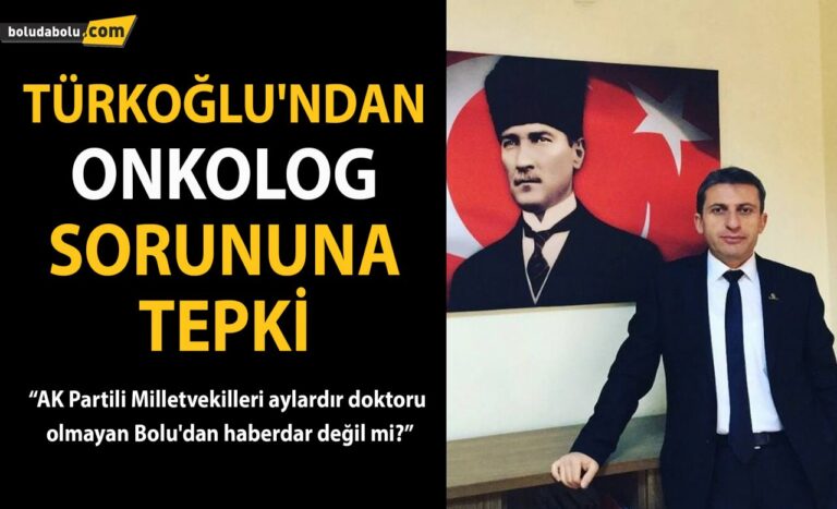 TÜRKOĞLU’NDAN ONKOLOG SORUNUNA TEPKİ