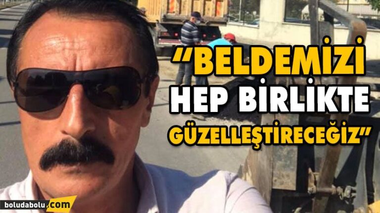 “BELDEMİZİ HEP BİRLİKTE GÜZELLEŞTİRECEĞİZ”