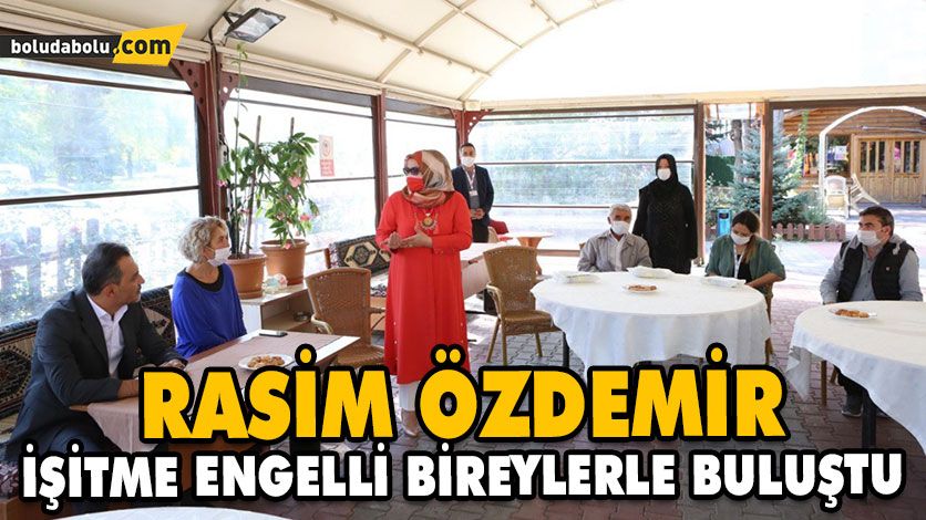 RASİM ÖZDEMİR İŞİTME ENGELLİ BİREYLERLE BULUŞTU