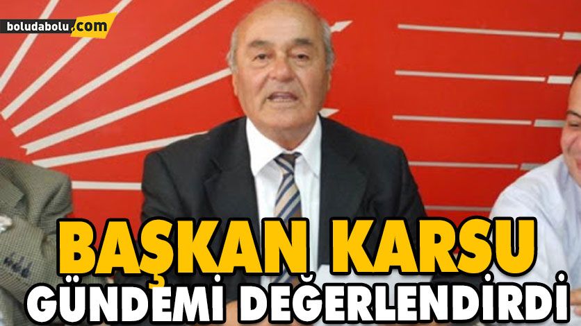 BAŞKAN KARSU GÜNDEMİ DEĞERLENDİRDİ BAŞKAN KARSU GÜNDEMİ DEĞERLENDİRDİ