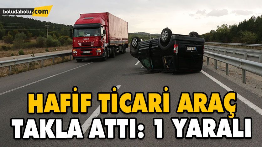 BOLU’DA HAFİF TİCARİ ARAÇ TAKLA ATTI: 1 YARALI BOLU’DA HAFİF TİCARİ ARAÇ TAKLA ATTI: 1 YARALI