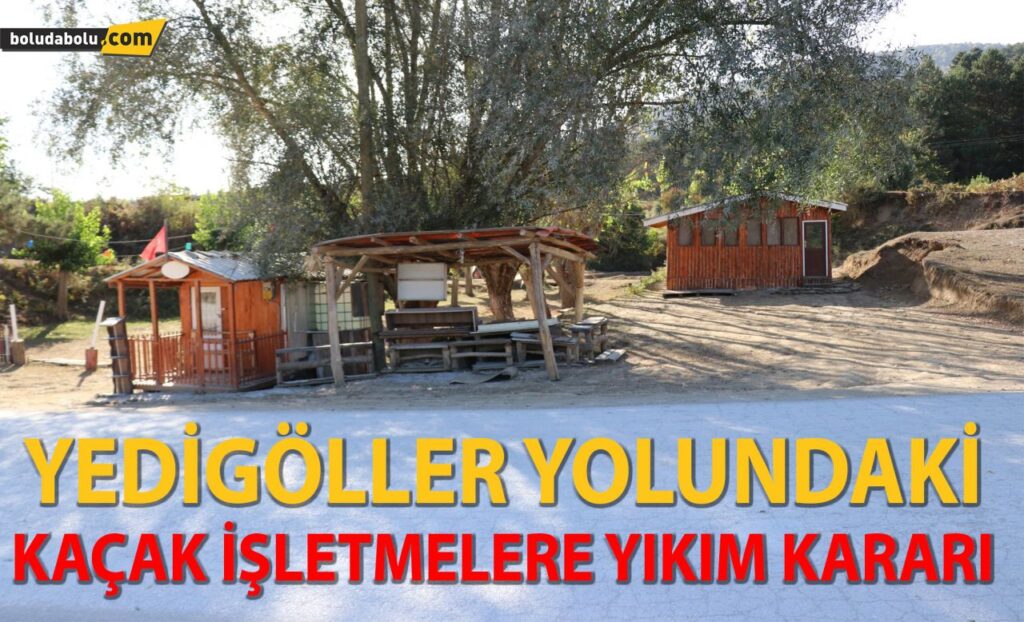 Yedigöller yolundaki kaçak işletmelere yıkım kararı Yedigöller yolundaki kaçak işletmelere yıkım kararı