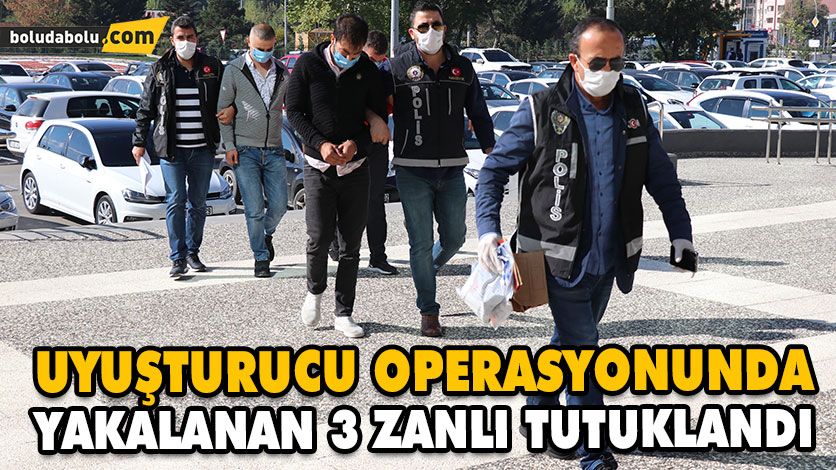 UYUŞTURUCU OPERASYONUNDA YAKALANAN 3 ZANLI TUTUKLANDI