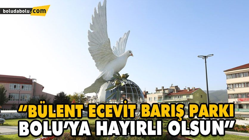 “BÜLENT ECEVİT BARIŞ PARKI BOLU’YA HAYIRLI OLSUN” “BÜLENT ECEVİT BARIŞ PARKI BOLU’YA HAYIRLI OLSUN”
