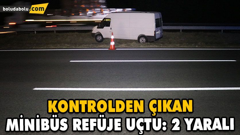 KONTROLDEN ÇIKAN MİNİBÜS REFÜJE UÇTU: 2 YARALI KONTROLDEN ÇIKAN MİNİBÜS REFÜJE UÇTU: 2 YARALI
