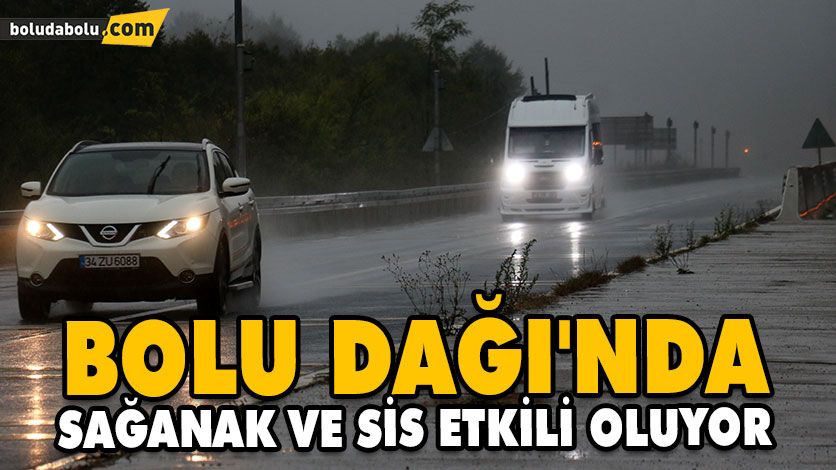 BOLU DAĞI’NDA SAĞANAK VE SİS ETKİLİ OLUYOR BOLU DAĞI’NDA SAĞANAK VE SİS ETKİLİ OLUYOR