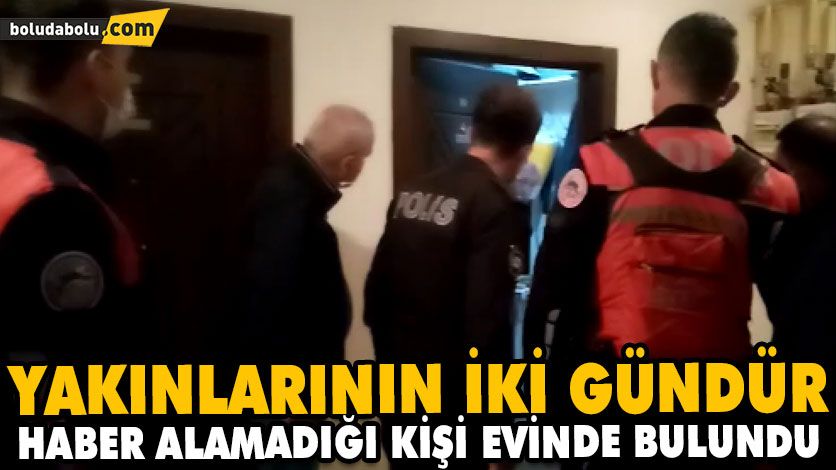 YAKINLARININ İKİ GÜNDÜR HABER ALAMADIĞI KİŞİ EVİNDE BULUNDU YAKINLARININ İKİ GÜNDÜR HABER ALAMADIĞI KİŞİ EVİNDE BULUNDU