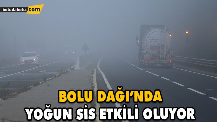 BOLU DAĞI’NDA YOĞUN SİS ETKİLİ OLUYOR BOLU DAĞI’NDA YOĞUN SİS ETKİLİ OLUYOR