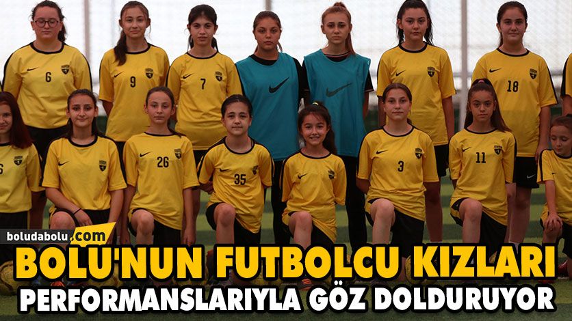 BOLU’NUN FUTBOLCU KIZLARI PERFORMANSLARIYLA GÖZ DOLDURUYOR BOLU’NUN FUTBOLCU KIZLARI PERFORMANSLARIYLA GÖZ DOLDURUYOR