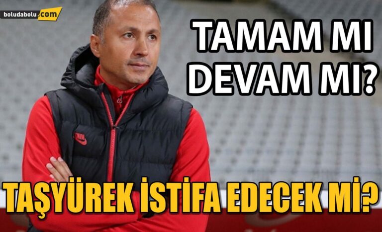 TAŞYÜREK İSTİFA EDECEK Mİ?
