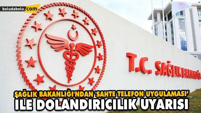 SAĞLIK BAKANLIĞI’NDAN ‘SAHTE TELEFON UYGULAMASI’ İLE DOLANDIRICILIK UYARISI