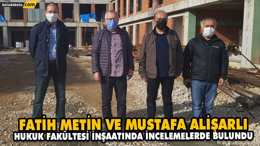 FATİH METİN VE MUSTAFA ALİŞARLI, HUKUK FAKÜLTESİ İNŞAATINDA İNCELEMELERDE BULUNDU