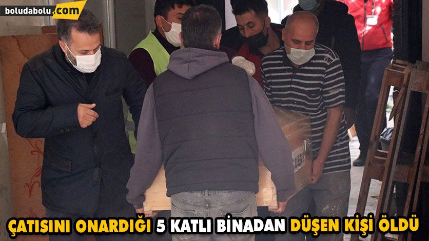 ÇATISINI ONARDIĞI 5 KATLI BİNADAN DÜŞEN KİŞİ ÖLDÜ ÇATISINI ONARDIĞI 5 KATLI BİNADAN DÜŞEN KİŞİ ÖLDÜ