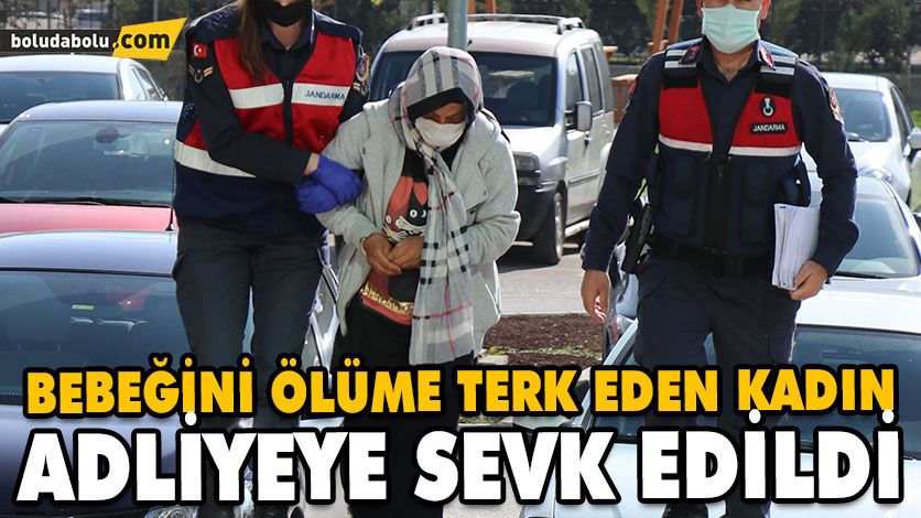 BEBEĞİNİ ÖLÜME TERK EDEN KADIN ADLİYEYE SEVK EDİLDİ BEBEĞİNİ ÖLÜME TERK EDEN KADIN ADLİYEYE SEVK EDİLDİ