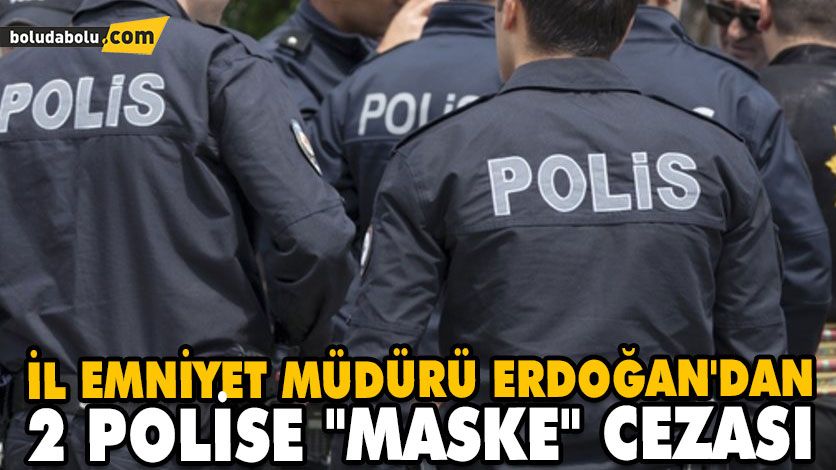 İL EMNİYET MÜDÜRÜ ERDOĞAN’DAN 2 POLİSE “MASKE” CEZASI İL EMNİYET MÜDÜRÜ ERDOĞAN’DAN 2 POLİSE “MASKE” CEZASI